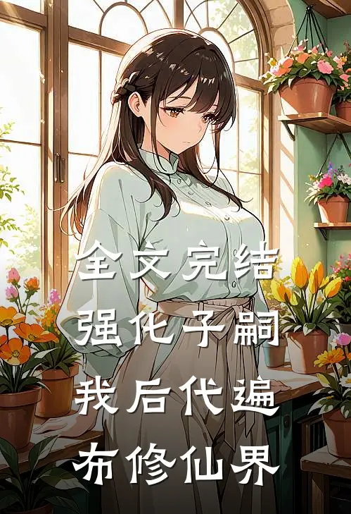 全文完结强化子嗣：我后代遍布修仙界