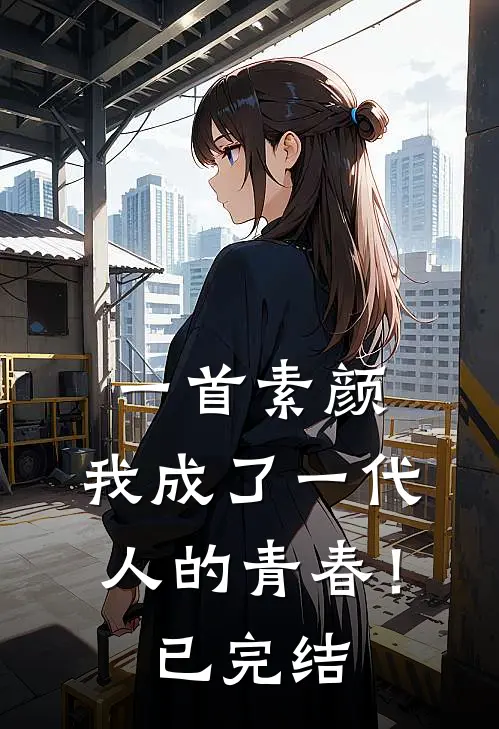 一首素颜，我成了一代人的青春！已完结