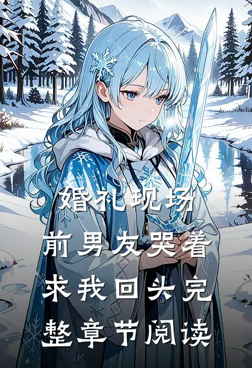 婚礼现场，前男友哭着求我回头完整章节阅读
