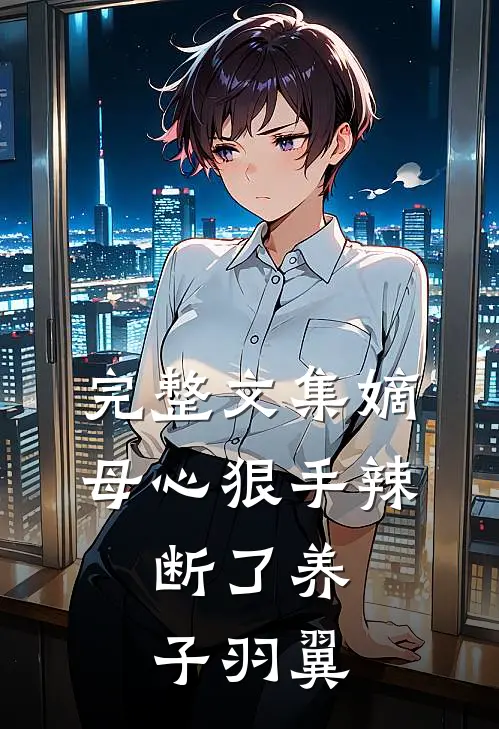 完整文集嫡母心狠手辣，断了养子羽翼