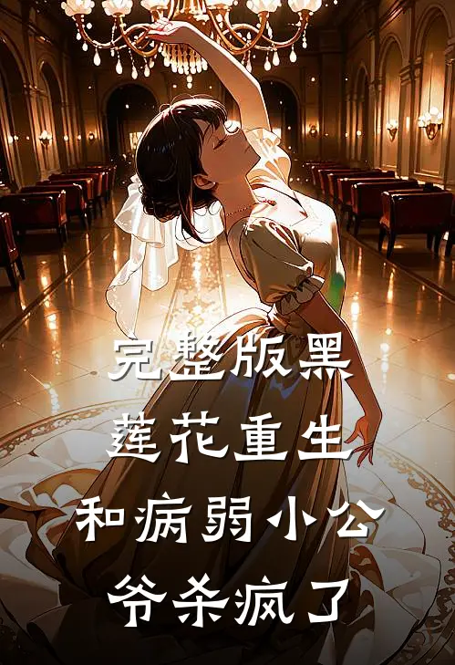 完整版黑莲花重生，和病弱小公爷杀疯了