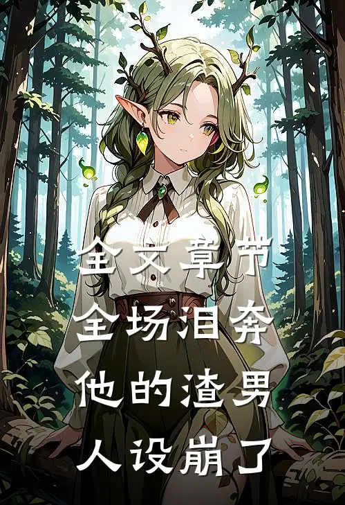 全文章节全场泪奔，他的渣男人设崩了