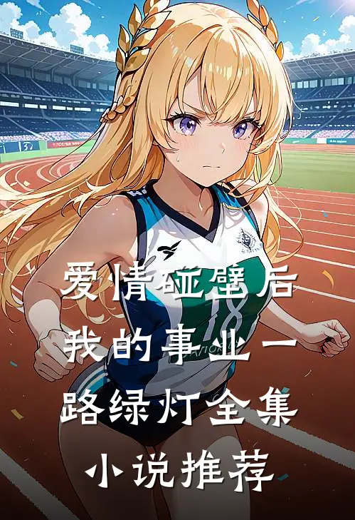 爱情碰壁后，我的事业一路绿灯全集小说推荐