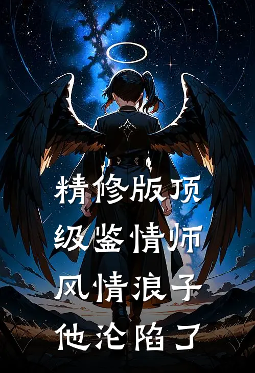 精修版顶级鉴情师：风情浪子他沦陷了