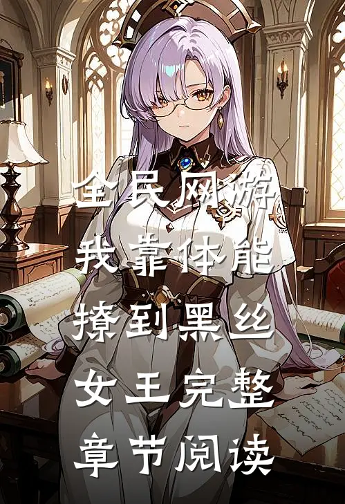 全民网游：我靠体能撩到黑丝女王完整章节阅读