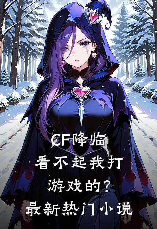 CF降临：看不起我打游戏的？最新热门小说