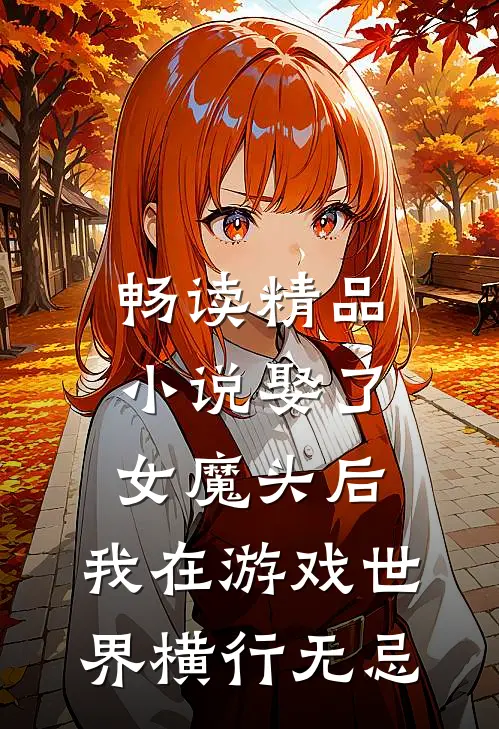 畅读精品小说娶了女魔头后，我在游戏世界横行无忌