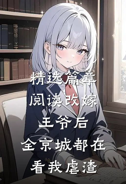 精选篇章阅读改嫁王爷后，全京城都在看我虐渣