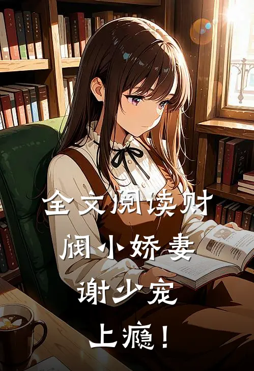 全文阅读财阀小娇妻：谢少宠上瘾！