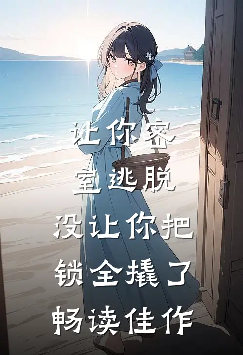让你密室逃脱，没让你把锁全撬了畅读佳作