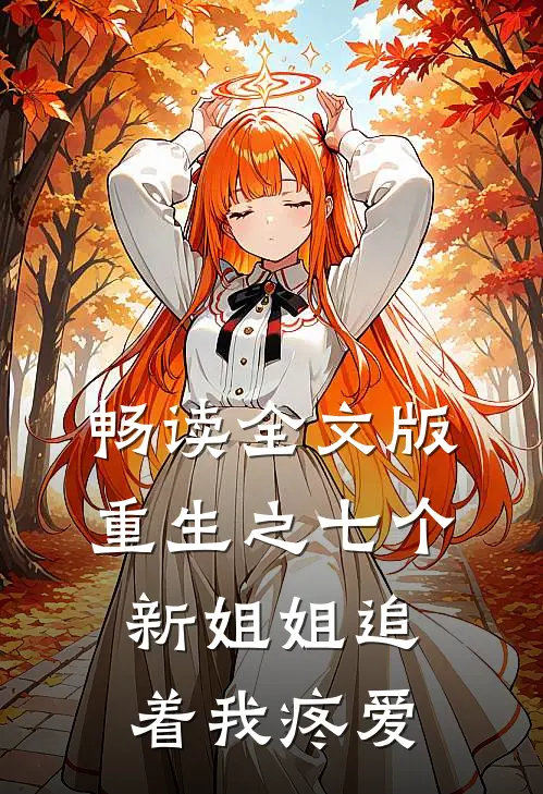 畅读全文版重生之七个新姐姐追着我疼爱
