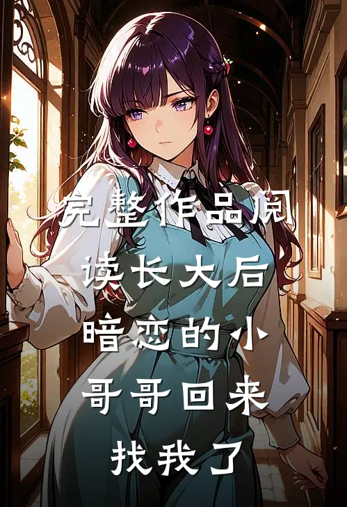 完整作品阅读长大后，暗恋的小哥哥回来找我了