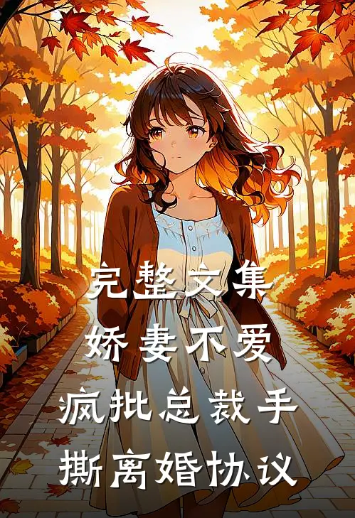 完整文集娇妻不爱，疯批总裁手撕离婚协议