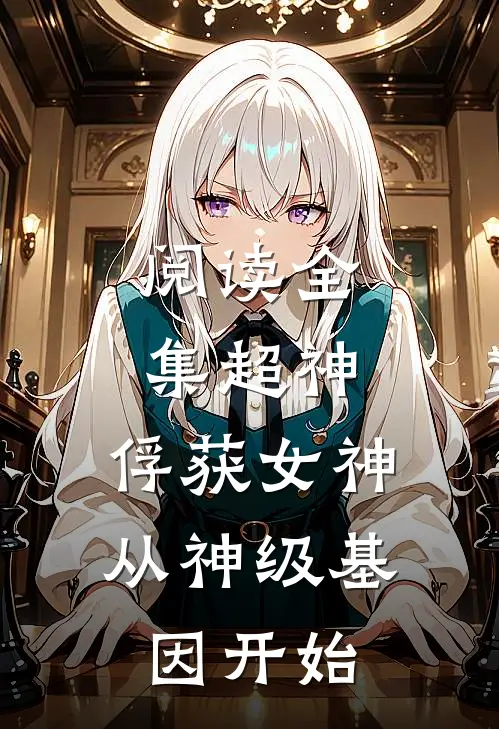 阅读全集超神：俘获女神，从神级基因开始