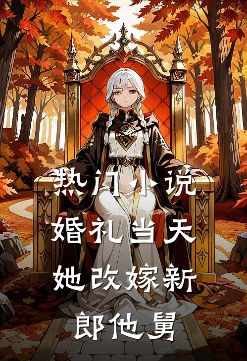 热门小说婚礼当天，她改嫁新郎他舅