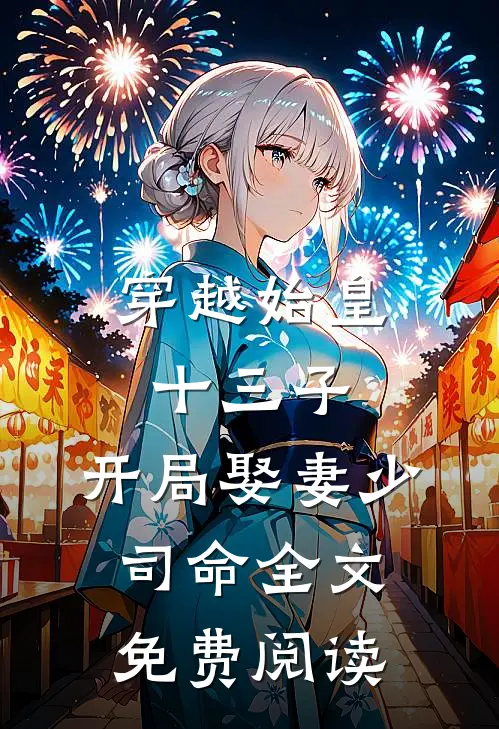 穿越始皇十三子,开局娶妻少司命全文免费阅读