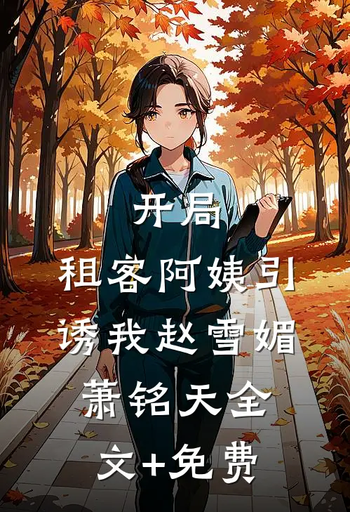 开局，租客阿姨引诱我赵雪媚萧铭天全文+免费