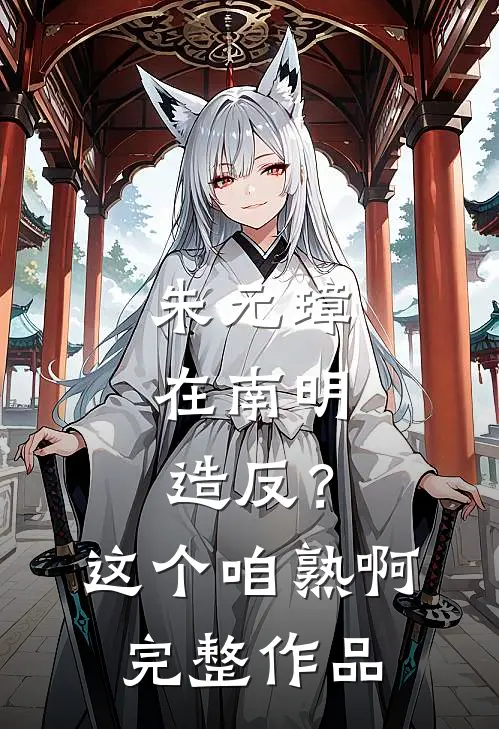 朱元璋在南明，造反？这个咱熟啊完整作品