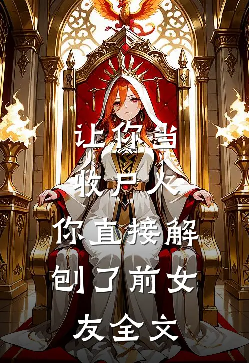 让你当收尸人，你直接解刨了前女友全文