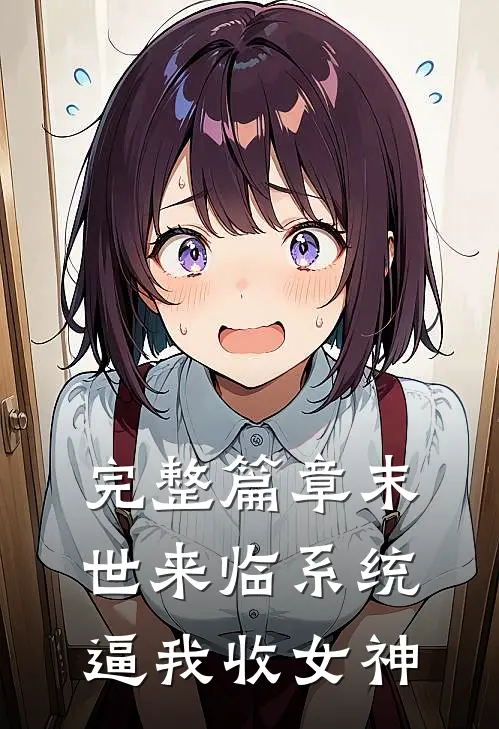 完整篇章末世来临系统逼我收女神