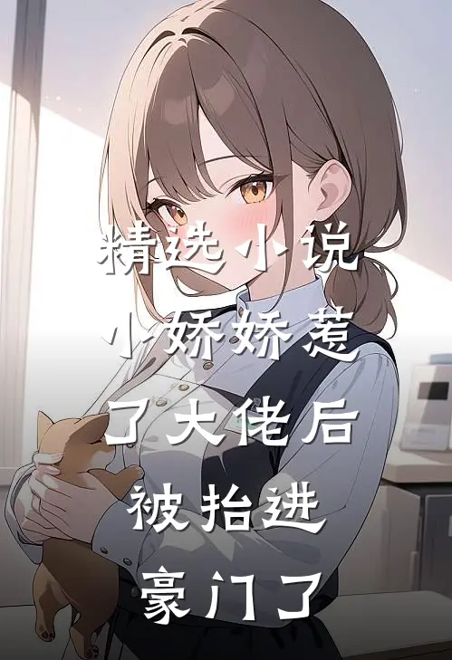 精选小说小娇娇惹了大佬后，被抬进豪门了
