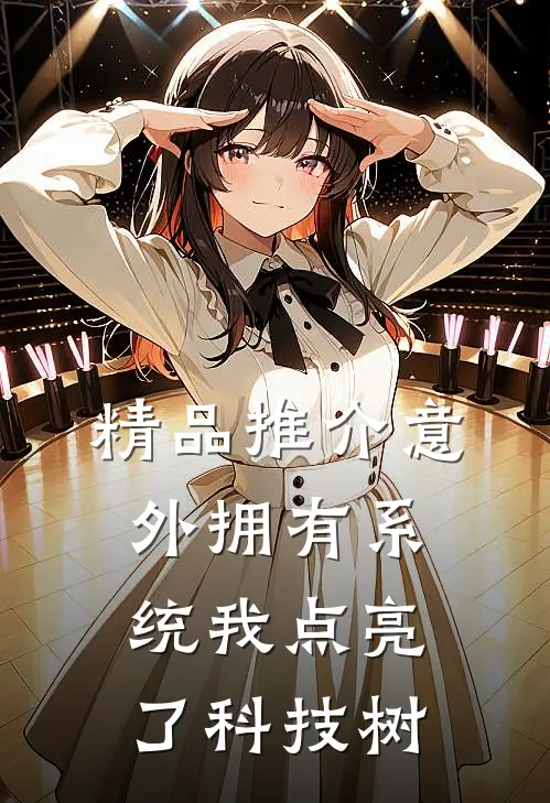 精品推介意外拥有系统我点亮了科技树