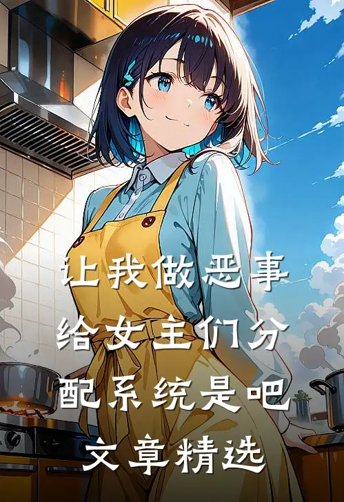 让我做恶事，给女主们分配系统是吧文章精选