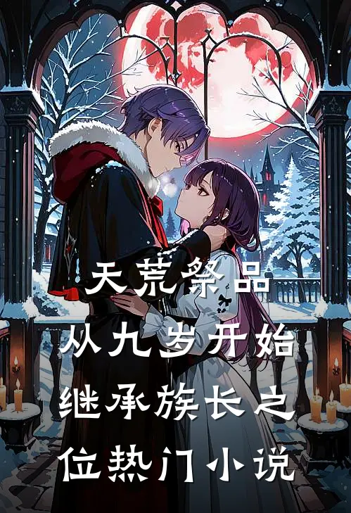 天荒祭品，从九岁开始继承族长之位热门小说