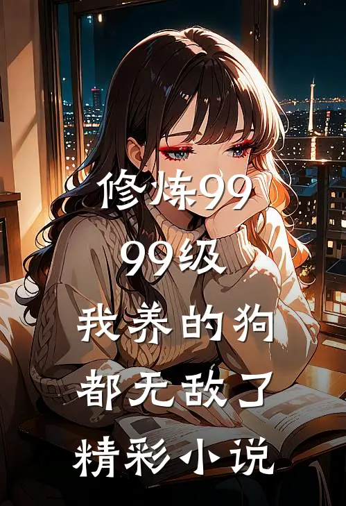 修炼9999级：我养的狗都无敌了精彩小说