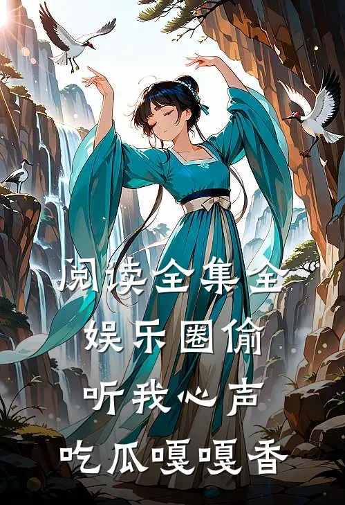 阅读全集全娱乐圈偷听我心声，吃瓜嘎嘎香