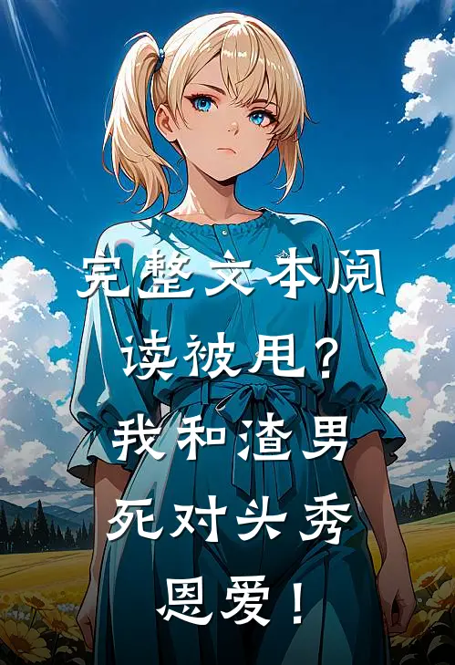 完整文本阅读被甩？我和渣男死对头秀恩爱！