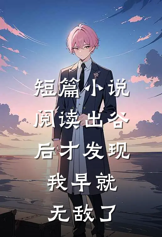 短篇小说阅读出谷后才发现，我早就无敌了