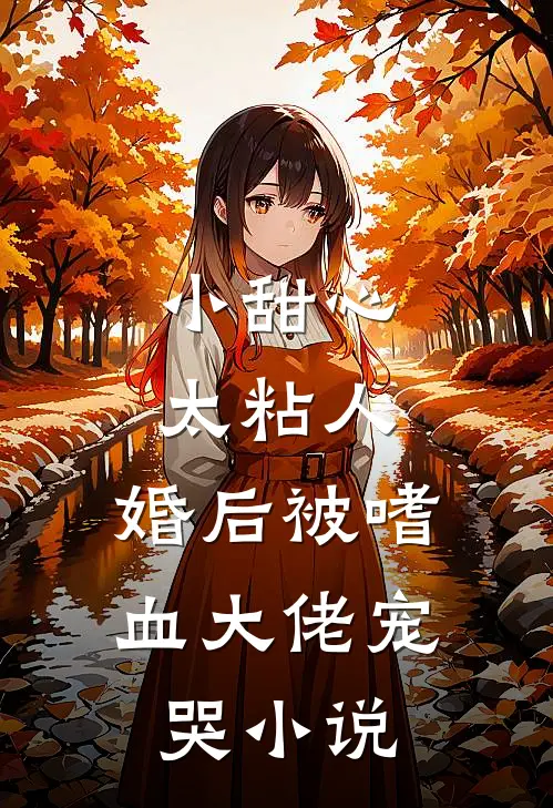 小甜心太粘人，婚后被嗜血大佬宠哭小说