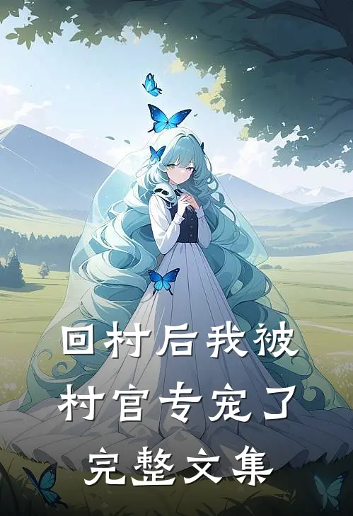 回村后我被村官专宠了完整文集