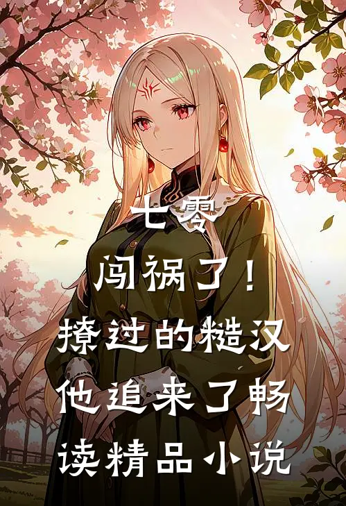 七零：闯祸了！撩过的糙汉他追来了畅读精品小说