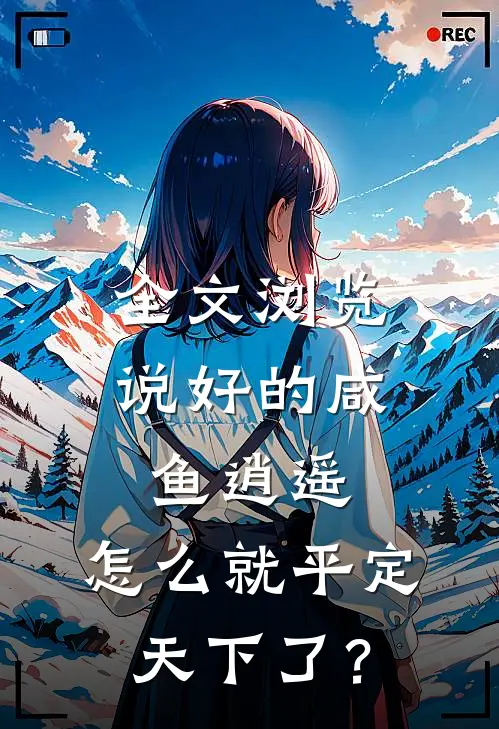 全文浏览说好的咸鱼逍遥，怎么就平定天下了？
