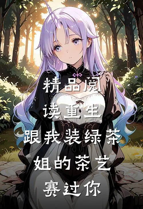 精品阅读重生：跟我装绿茶，姐的茶艺赛过你