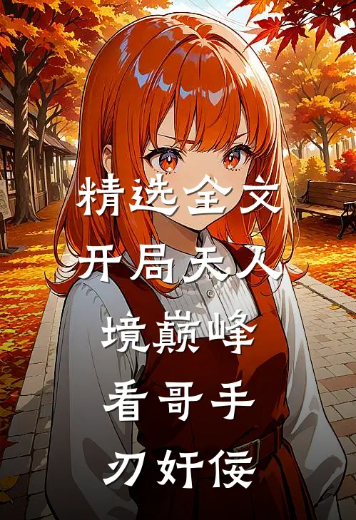 精选全文开局天人境巅峰，看哥手刃奸佞