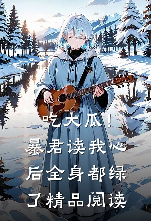 吃大瓜！暴君读我心后全身都绿了精品阅读