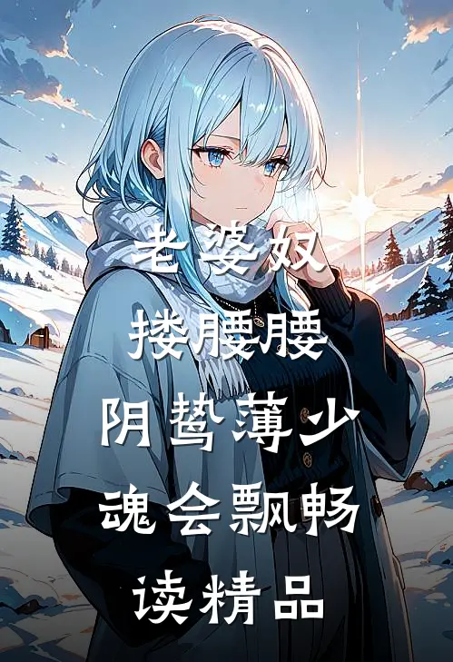 老婆奴搂腰腰，阴鸷薄少魂会飘畅读精品
