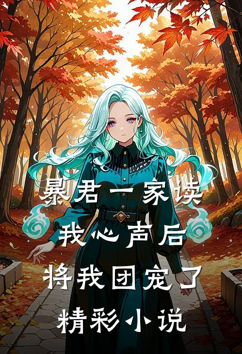 暴君一家读我心声后，将我团宠了精彩小说