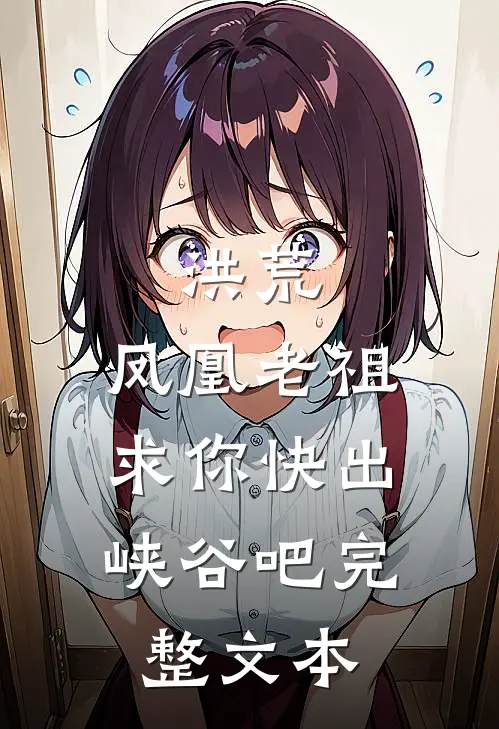 洪荒：凤凰老祖，求你快出峡谷吧完整文本