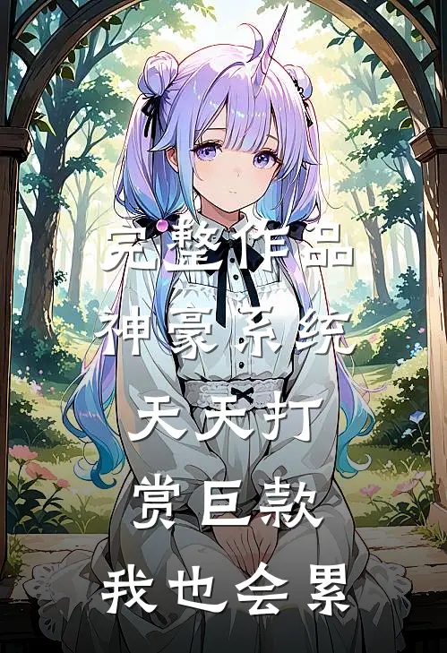 完整作品神豪系统：天天打赏巨款，我也会累
