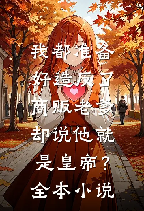我都准备好造反了，商贩老爹却说他就是皇帝？全本小说