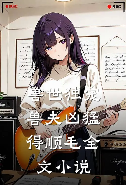 兽世独宠：兽夫凶猛，得顺毛全文小说