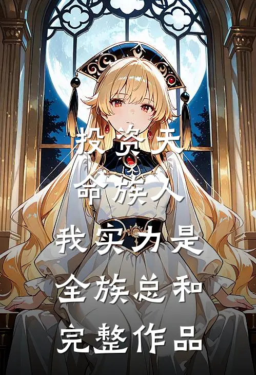 投资天命族人，我实力是全族总和完整作品