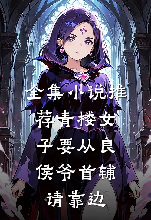 全集小说推荐青楼女子要从良，侯爷首辅请靠边