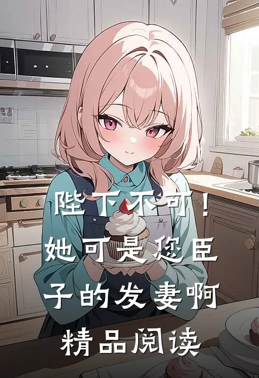 陛下不可！她可是您臣子的发妻啊精品阅读