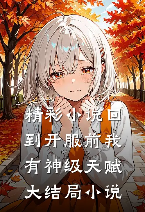 精彩小说回到开服前我有神级天赋大结局小说