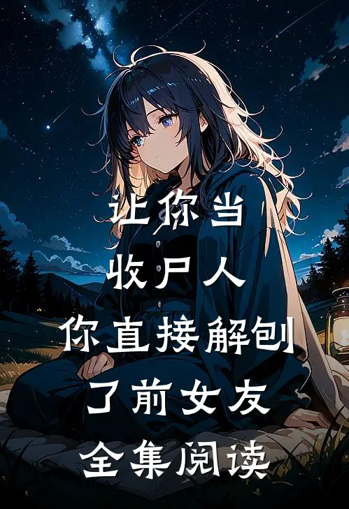 让你当收尸人，你直接解刨了前女友全集阅读